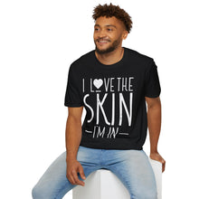 Load image into Gallery viewer, I Love the Skin I'm in - Unisex T-Shirt