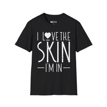 Load image into Gallery viewer, I Love the Skin I'm in - Unisex T-Shirt