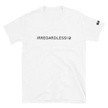 Load image into Gallery viewer, IRREGARDLESS!