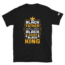 Load image into Gallery viewer, Father&#39;s Day - Black Father, Black Leader, Black King T-Shirt
